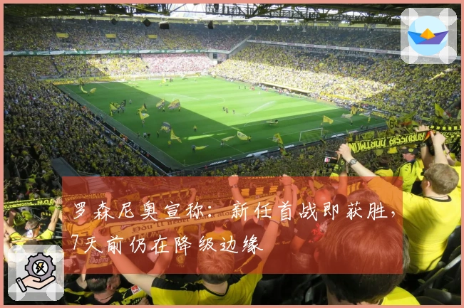 罗森尼奥宣称：新任首战即获胜，7天前仍在降级边缘