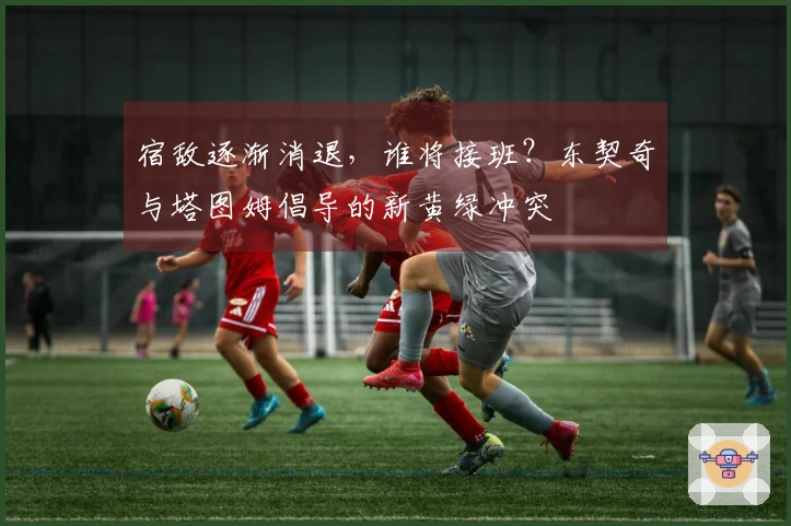 宿敌逐渐消退，谁将接班？东契奇与塔图姆倡导的新黄绿冲突