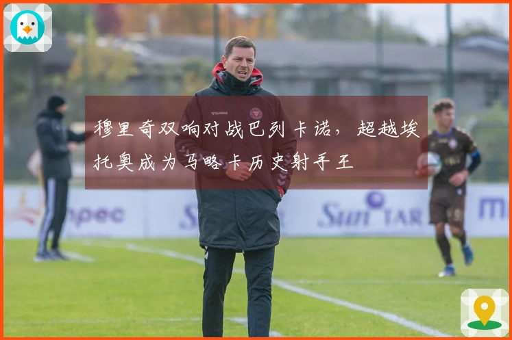 穆里奇双响对战巴列卡诺，超越埃托奥成为马略卡历史射手王