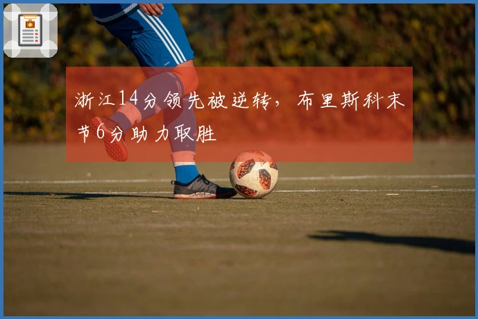 浙江14分领先被逆转，布里斯科末节6分助力取胜