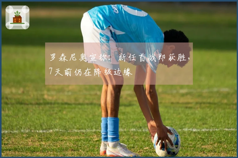 罗森尼奥宣称：新任首战即获胜，7天前仍在降级边缘
